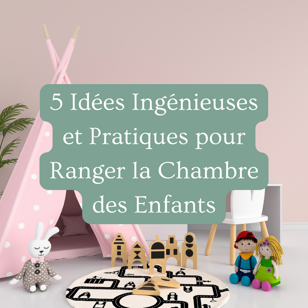 5 Idées Ingénieuses et Pratiques pour Ranger la Chambre des Enfants